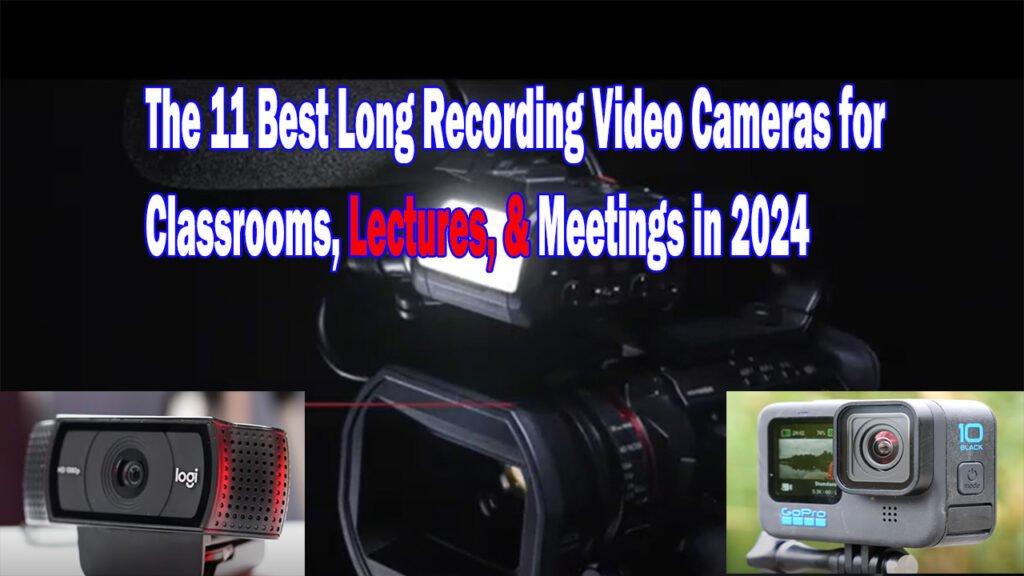 The 11 Best Long Recording Video Cameras for Classrooms, Lectures, & Meetings in 2024 The 11 Best Long Recording Video Cameras for Classrooms, Lectures, & Meetings in 2024